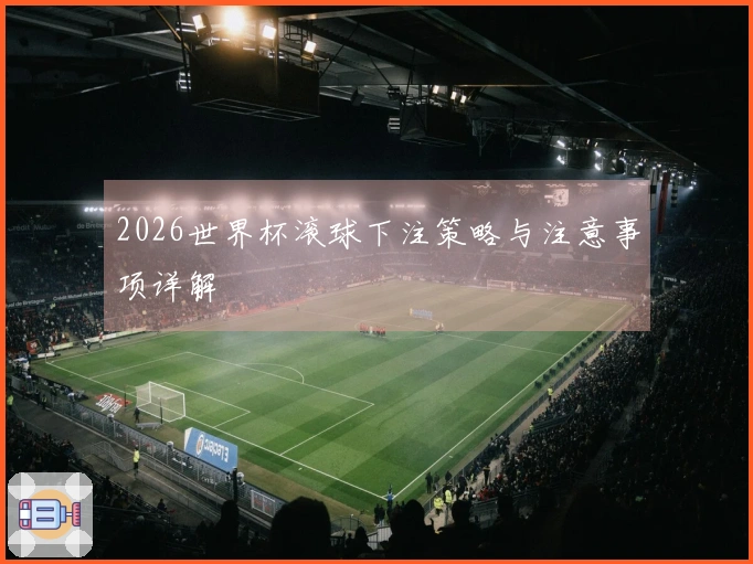 2026世界杯滚球下注策略与注意事项详解